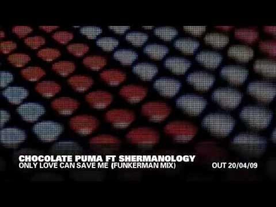 Chocolate Puma feat Shermanology - Only Love Can Save Me