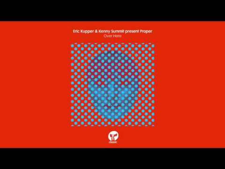 Eric Kupper & Kenny Summit present Proper 'Over Here' (Main Mix)