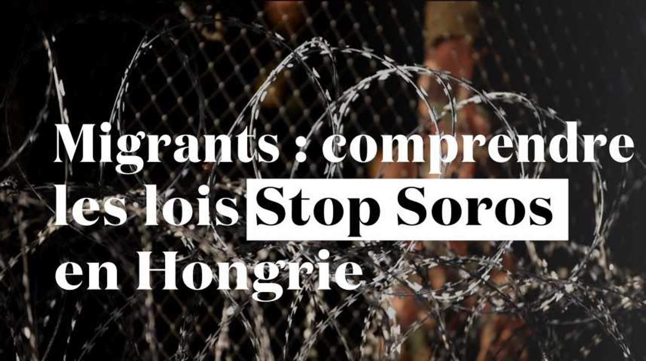 Migrants : on vous explique les lois "Stop Soros" en Hongrie