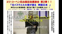 【第一部 基調講演】エリ・コーヘン氏出版記念講演会 第２弾！『元イスラエル大使が語る 神国日本』 エリ・コーヘン 元駐日イスラエル大使 2018/6/21