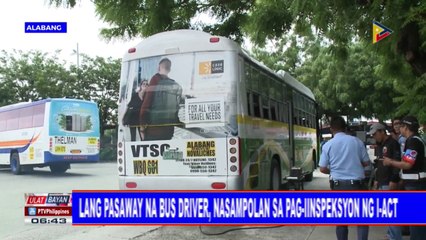 Ilang pasaway na bus driver, nasampolan sa pag-iinspeksyon ng I-ACT