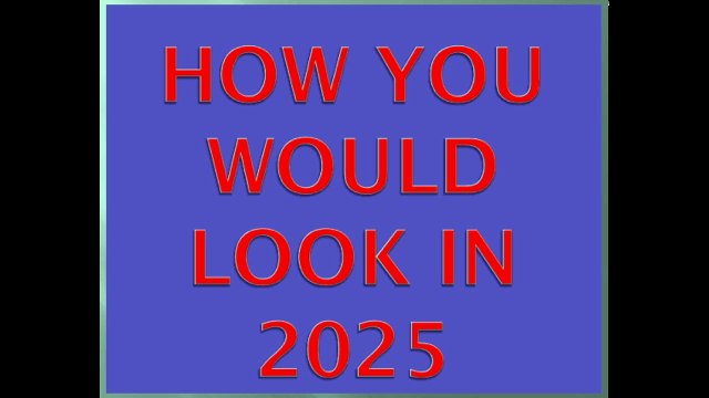 How u would look in 2025 - Prediction