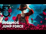 JOGAMOS JUMP FORCE na E3: Dragon Ball vs. Naruto vs. One Piece!
