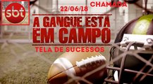 Chamada Tela de Sucessos (22/06/18) - A Gangue está em Campo | SBT 2018