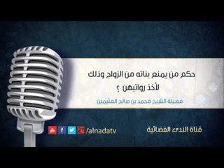 حكم من يمنع بناته من الزواج وذلك لأخذ رواتبهن