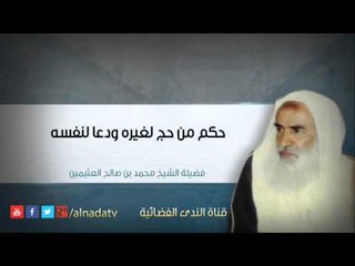 حكم من حج لغيره ودعا لنفسه – الشيخ محمد بن عثيمين | الشيخ محمد بن صالح العثيمين