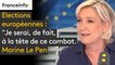 Elections européennes : "Je serai, de fait, à la tête de ce combat. Je suis chef de mouvement et, par conséquent, je serai à la pointe du combat des Européennes" affirme Marine Le Pen