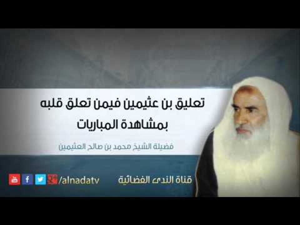 تعليق ابن عثيمين فيمن تعلق قلبه بمشاهدة المباريات