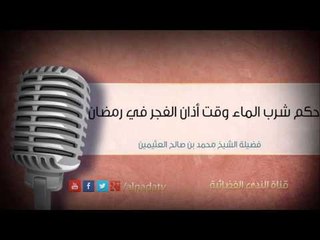 حكم شرب الماء وقت أذان الفجر في رمضان – الشيخ محمد بن عثيمين