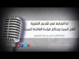 ما الضابط في تقديم التعزية لأهل الميت وحكم قراءة الفاتحة للميت | فضيلة الشيخ محمد بن صالح العثيمين