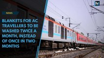 Blankets for AC travellers to be washed twice a month, instead of once in two months: Railways