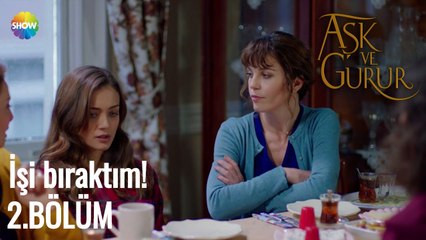 Aşk Ve Gurur 2.Bölüm |  İşi bıraktım, çalışmayacağım orada!