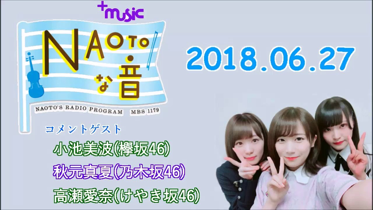 2018.06.27  NAOTOな音  コメントゲスト:小池美波(欅坂46)・秋元真夏(乃木坂46)・高瀬愛奈(けやき坂46)