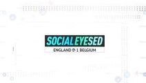 Socialeyesed - England 0-1 Belgium