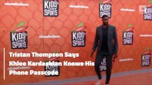 Tristan Thompson Says Khloe Kardashian Knows His Phone Passcode