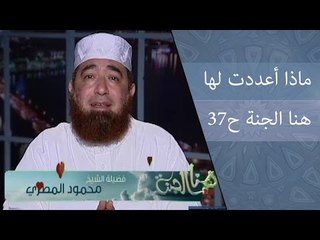 ماذا أعددت لها | هنا الجنة | الشيخ محمود المصري | ح37