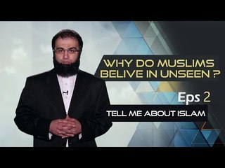 Why do muslims believe in the unseen?  Tell me about Islam EPS2