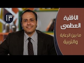 الأقلية العظمى |ح13| ما بين الرعاية والتربية | الدكتور ياسر ناصر