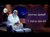المسيح عليه السلام | ح15| الله منزه عن الولد 2 | الشيخ علاء عامر