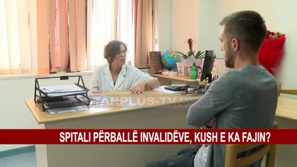 SPITALI PËRBALLË INVALIDËVE, KUSH E KA FAJIN?