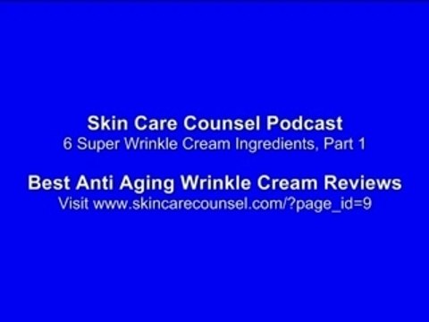 6 Super Wrinkle Cream Ingredients, Part 1