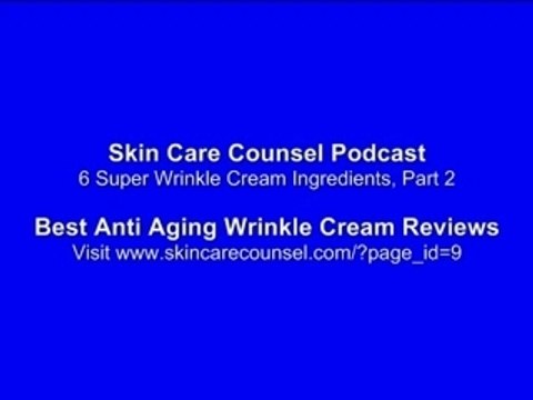 6 Super Wrinkle Cream Ingredients, Part 2