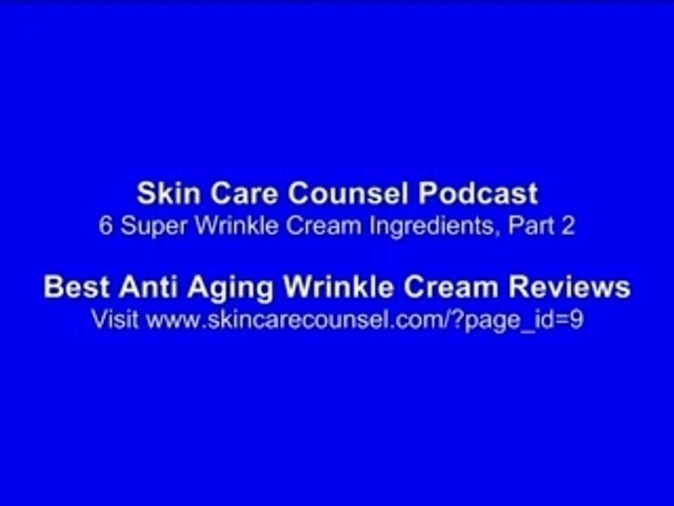 6 Super Wrinkle Cream Ingredients, Part 2