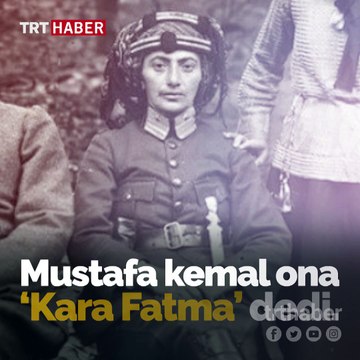 Kurtuluş Savaşı’nın kadın kahramanı Kara Fatma