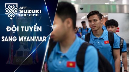 Đội tuyển Việt Nam đã đặt chân tới Myanmar | VFF Channel