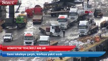 Körfez’de tehlikeli anlar! Yük gemisi iskeleye bindirdi