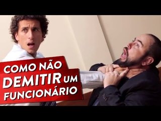 COMO NÃO DEMITIR UM FUNCIONÁRIO Pt. 2