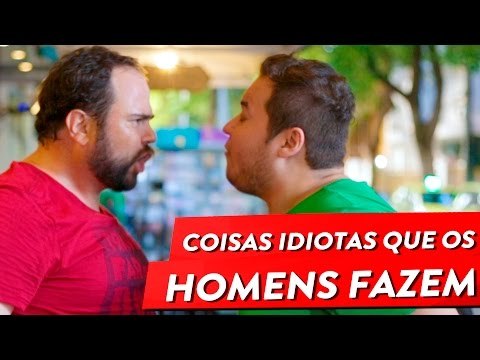 COISAS IDIOTAS QUE OS HOMENS FAZEM