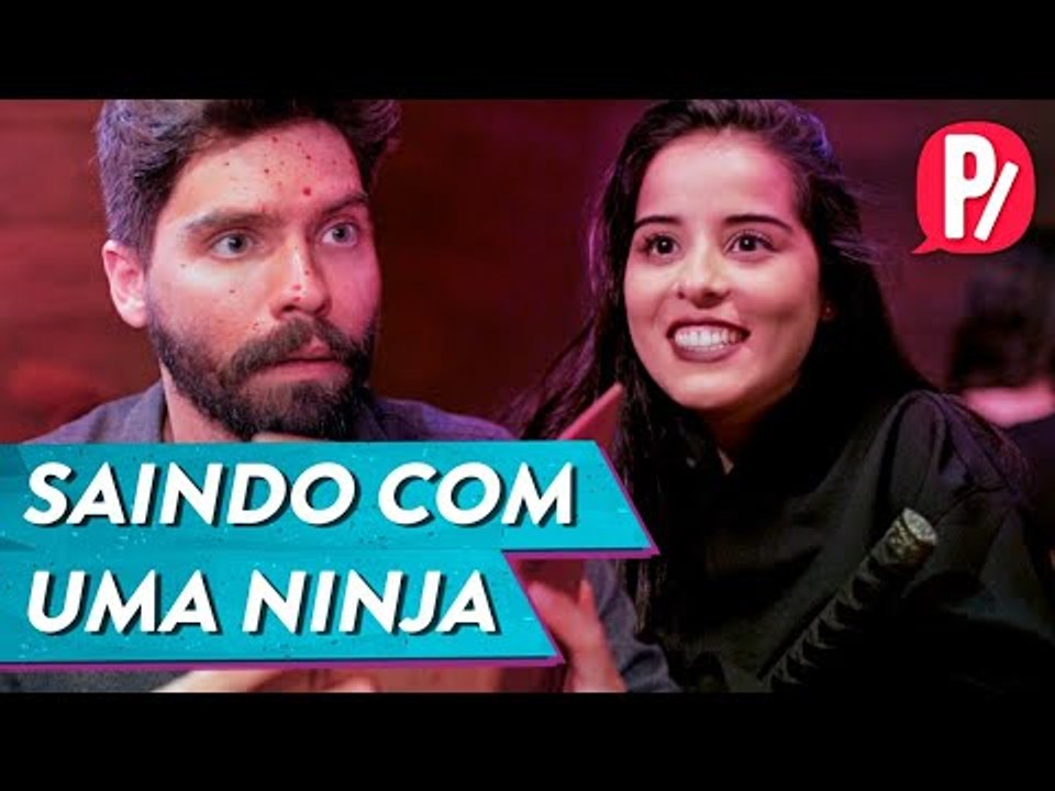 SAINDO COM UMA NINJA | Encontros | PARAFERNALHA
