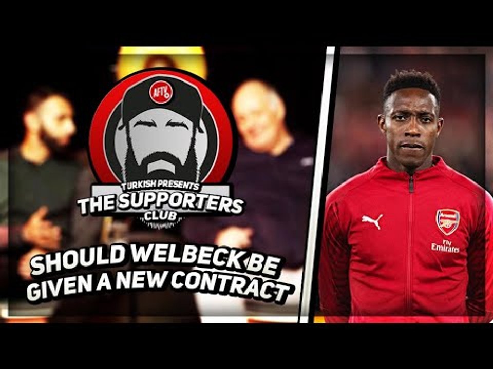 Should Danny Welbeck Be Given A New Contract? | The Supporters Club Ft Turkish, Moh, Claude & Lumos