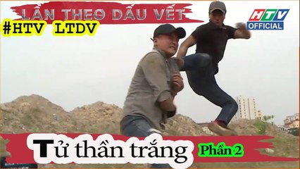 LẦN THEO DẤU VẾT | Tử thần trắng - Phần 2 | #HTV LTDV | 19/11/2018