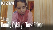 Demir Öykü'yü terk ediyor - Kızım 9. Bölüm