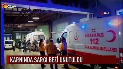 Karnında sargı bezi unutuldu