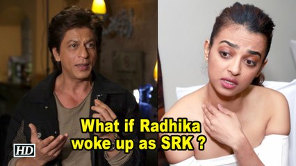 What Radhika Apte do if she woke up as SRK