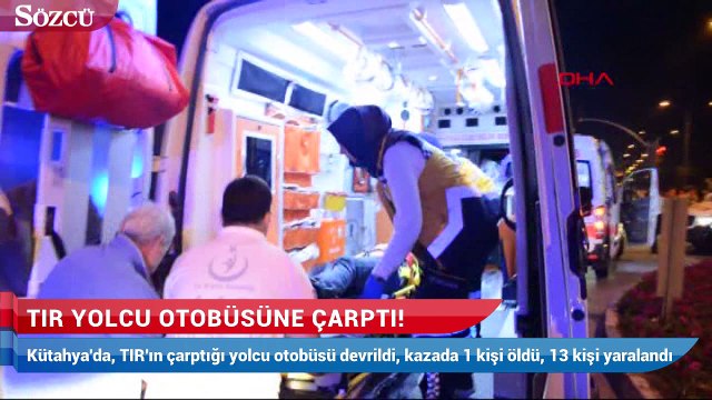 Kütahya'da, TIR'ın çarptığı yolcu otobüsü devrildi, kazada 1 kişi öldü, 13 kişi yaralandı.