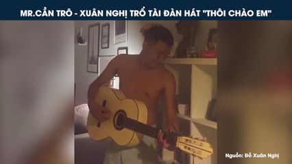 MR.CẦN TRÔ - XUÂN NGHỊ TRỔ TÀI ĐÀN HÁT "THÔI CHÀO EM"