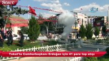 Tokat'ta Cumhurbaşkanı Erdoğan için 41 pare top atışı