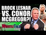 SHOCK Brock Lesnar UFC RETURN! Brock Lesnar Vs. CONOR MCGREGOR?! | WrestleTalk News July 2018