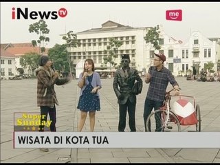 Wisata di Kota Tua - Super Sunday 26/03
