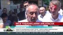 İnce yaşadıklarını anlatacak