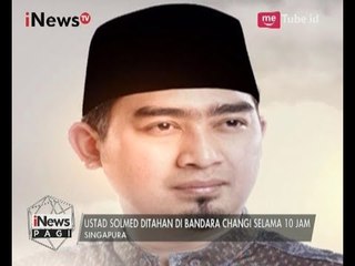 Ust. Solmed Ditahan Petugas Bandara Changi Tanpa Sebab yang Pasti - iNews Pagi 04/06