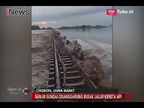 Banjir Sungai Cisanggarung Sebabkan Rel Kereta Api Cirebon Rusak - Special Report 23/02