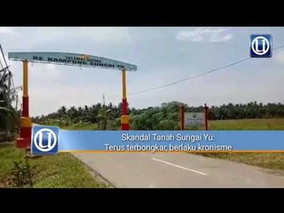 Skandal tanah Sungai Yu: Terus Terbongkar, berlaku kronisme