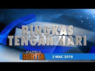 KAPSUL BERITA EDISI TENGAH HARI 2 MAC 2018