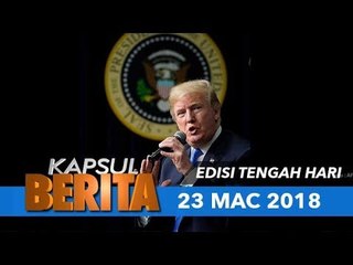 Kapsul Berita  23 MAC 2018 - Edisi Tengah Hari