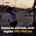 YPG/PKK'lı teröristler Rakka'da sivillere gerçek mermiyle saldırdı
